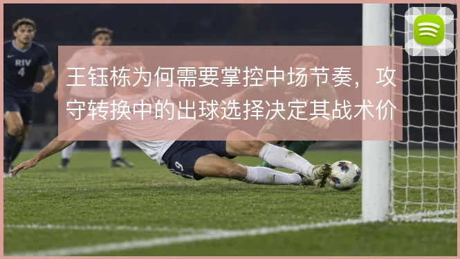 王钰栋为何需要掌控中场节奏,攻守转换中的出球选择决定其战术价值