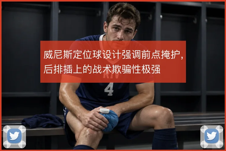 威尼斯定位球设计强调前点掩护,后排插上的战术欺骗性极强
