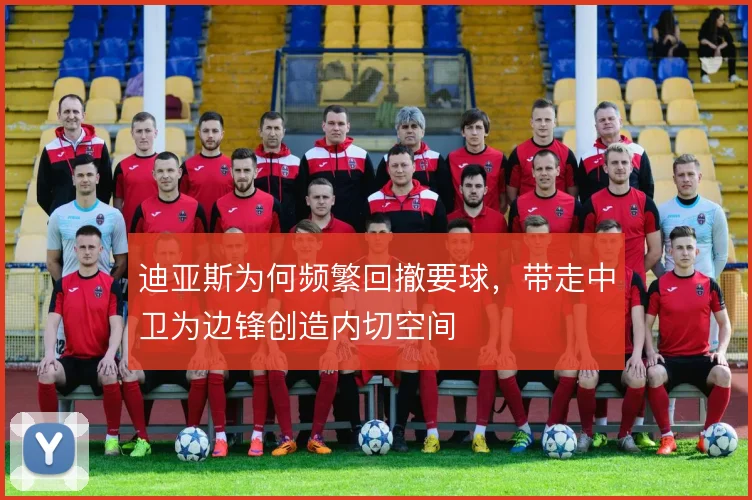 迪亚斯为何频繁回撤要球，带走中卫为边锋创造内切空间