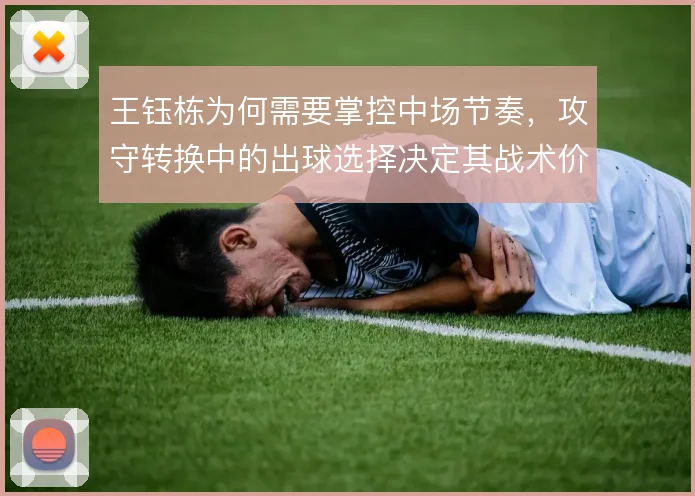王钰栋为何需要掌控中场节奏,攻守转换中的出球选择决定其战术价值