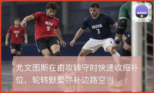 尤文图斯在由攻转守时快速收缩补位，轮转默契弥补边路空当