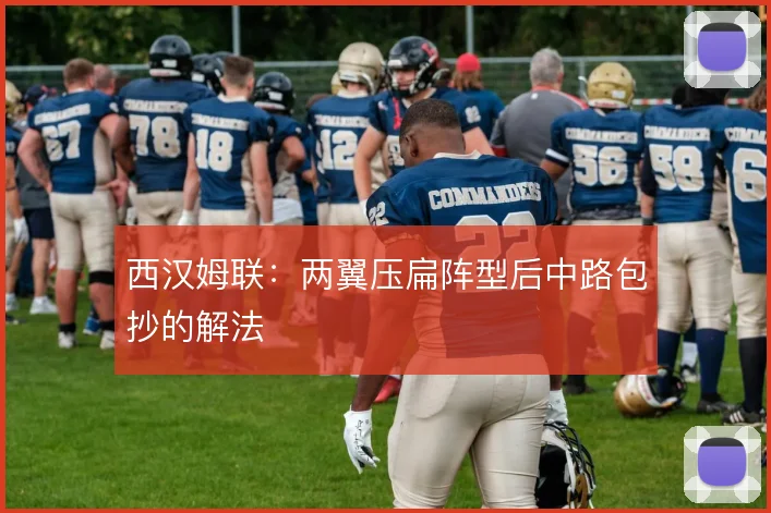 西汉姆联:两翼压扁阵型后中路包抄的解法