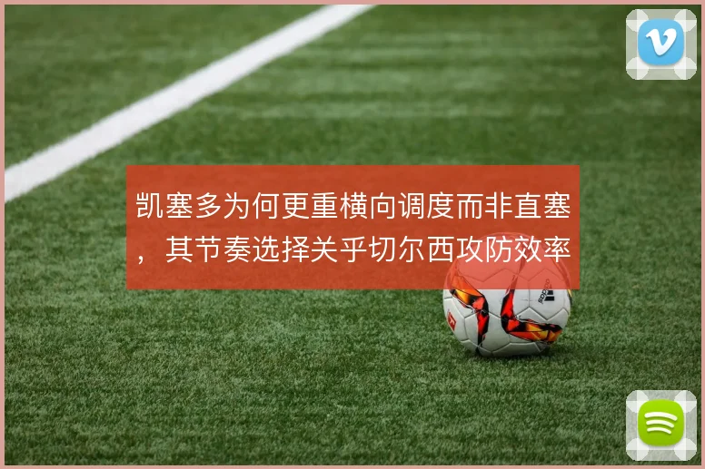 凯塞多为何更重横向调度而非直塞,其节奏选择关乎切尔西攻防效率