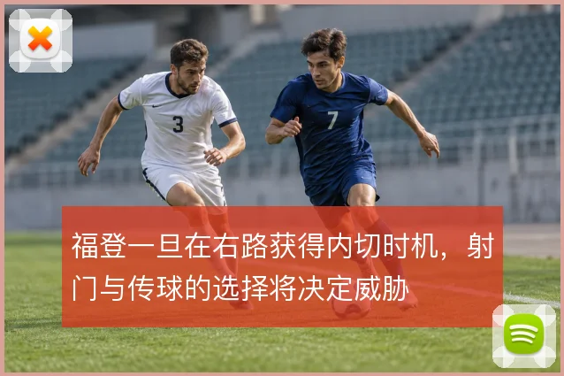 福登一旦在右路获得内切时机，射门与传球的选择将决定威胁